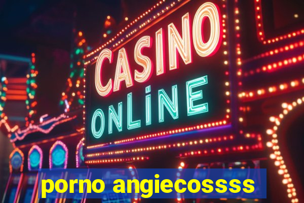 porno angiecossss